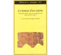 Le lamine d'oro orfiche. Istruzioni per il viaggio oltremondano degli iniziati greci (Biblioteca Adelphi)