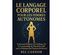 LE LANGAGE CORPOREL POUR LES FEMMES AUTONOMES: Comment projeter la confiance et le leadership au travail en utilisant la technique des "Postures de pouvoir".: 1
