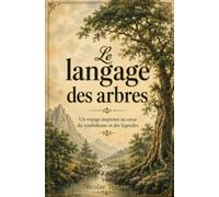 Le langage des arbres: Un voyage inspirant au cœur du symbolisme et des légendes (fragrance des fleurs)