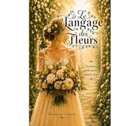 Le langage des fleurs: Symboles, significations et traditions florales (édition la mariée)