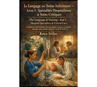 Le Langage des Soins Infirmiers - Livre 3 : Spécialités Hospitalières & Soins Critiques / The Language of Nursing - Book 3: Hospital Specialties & ... ) Vocabulary & Reading Comprehension)