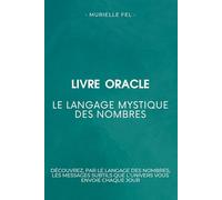 Le langage mystique des nombres: Découvrez, par le langage des nombres, les messages subtils que l’univers vous envoie chaque jour