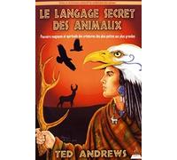 Le langage secret des animaux: Pouvoirs magiques et spirituels des créatures des plus petites aux plus grandes