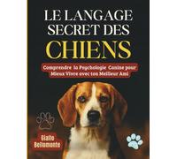 Le Langage Secret Des Chiens: Comprendre la Psychologie Canine pour Mieux Vivre avec ton Meilleur Ami.