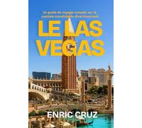 Le Las Vegas: Un guide de voyage complet sur la capitale mondiale du divertissement