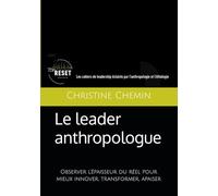 Le leader anthropologue: Observer l'épaisseur du réel pour mieux innover, transformer, apaiser