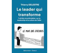 Le leader qui transforme: 7 vérités inconfortables sur le leadership et la culture de l’alibi (Trilogie miroir - le mode produit)