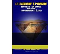 Le Leadership à Pyramide Renversée : Un Modèle pour Servir, Transformer et Élever
