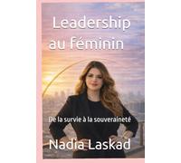 Le leadership au féminin: De la survie à la souveraineté intérieure. Soigner, se révéler, diriger sa vie avec puissance.