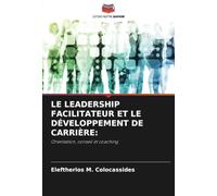 LE LEADERSHIP FACILITATEUR ET LE DÉVELOPPEMENT DE CARRIÈRE:: Orientation, conseil et coaching