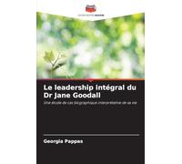 Le leadership intégral du Dr Jane Goodall: Une étude de cas biographique interprétative de sa vie