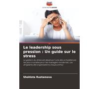 Le leadership sous pression : Un guide sur le stress