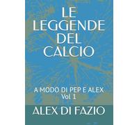 LE LEGGENDE DEL CALCIO: A MODO DI PEP E ALEX Vol 1