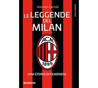 Le leggende del Milan. Una storia di fenomeni. Nuova ediz. (Grande sport)