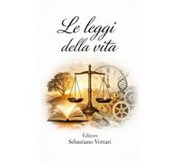 Le Leggi della Vita: Il Meccanismo Invisibile per ottenere ciò che sei e guarire l’anima attraverso la saggezza dei grandi filosofi (Religione e Spiritualità)