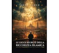 Le Leggi Segrete della Ricchezza Islamica: Costruire Prosperità Duratura Tramite la Fede