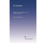 Le Léman: Monographie limnologique. Tome premier-[troisième]: Volume 1