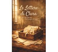 LE LETTERE DI CLARA: UNA VITA RITROVATA TRA LE PIEGHE DEL TEMPO