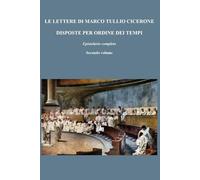 LE LETTERE DI MARCO TULLIO CICERONE DISPOSTE PER ORDINE DEI TEMPI: Epistolario completo; Secondo volume di tre