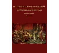 LE LETTERE DI MARCO TULLIO CICERONE DISPOSTE PER ORDINE DEI TEMPI: Epistolario completo; Terzo volume di tre