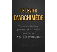 Le Levier d'Archimède : Trouver le point d'appui pour transformer sa carrière et sa vie avec la pensée systémique