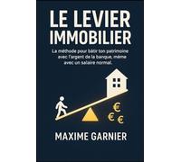 Le Levier Immobilier: La méthode pour bâtir ton patrimoine avec l'argent de la banque, même avec un salaire normal.