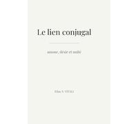 Le lien conjugal - amour, désir et unité: comprendre ce qui construit réellement le couple