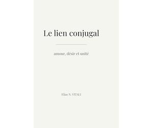 Le lien conjugal - amour, désir et unité: comprendre ce qui construit réellement le couple