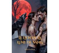 LE LIEN DE LA LUNE DE SANG: Une Romance Paranormale de Loup-Garou avec Partenaires Destinés (Les Âmes Sœurs des Loups et les Cœurs Alpha: Une série de romance avec des loups-garous)