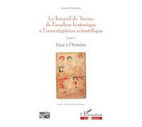 Le linceul de Turin, de l'analyse historique à l'investigation scientifique: Tome 1 - Face à l'histoire (Religions Et Spiritualité)