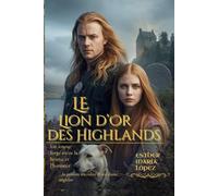 Le Lion d’Or des Highlands: Un amour forgé entre la brume et l’honneur (...la passion interdite d’une dame anglaise) (Entre l’Honneur et la Rédemption)