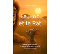 Le Lion et le Rat: Amitié - bonté - respect. La sagesse de Jean de La Fontaine, en conte pour enfants.