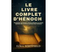 LE LIVRE COMPLET D’HÉNOCH: Prophéties anciennes, visions célestes et vérités cachées des écritures perdues des Veilleurs
