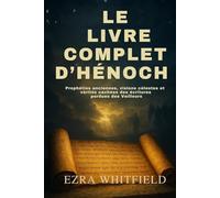 LE LIVRE COMPLET D’HÉNOCH: Prophéties anciennes, visions célestes et vérités cachées des écritures perdues des Veilleurs