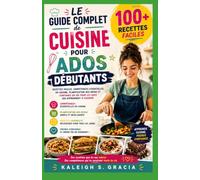 Le livre complet de cuisine pour adolescents pour débutants: 100+ recettes faciles, compétences essentielles en cuisine, planification des repas et ... les adolescents qui apprennent à cuisiner