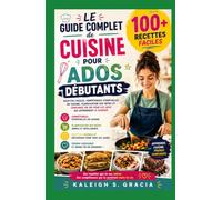 Le livre complet de cuisine pour adolescents pour débutants: 100+ recettes faciles, compétences essentielles en cuisine, planification des repas et ... les adolescents qui apprennent à cuisiner