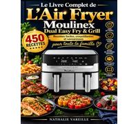 Le Livre Complet de L’Air Fryer Moulinex Dual Easy Fry & Grill: 450 Recettes faciles, croustillantes et savoureuses pour toute la famille