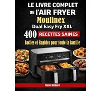 Le Livre Complet de l’Air Fryer Moulinex Dual Easy Fry XXL: 400 Recettes Saines, Faciles et Rapides pour toute la famille