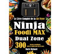 Le Livre Complet de la Air Fryer Ninja Foodi MAX Dual Zone: 300 Recettes croustillantes, faciles et rapides pour tous les jours
