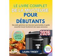 LE LIVRE COMPLET DE LA MIJOTEUSE POUR DÉBUTANTS: Des plats généreux aux douceurs gourmandes, le guide essentiel réussir facilement des repas savoureux