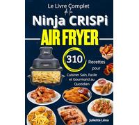 Le Livre Complet de la Ninja CRISPi Air Fryer 310 Recettes pour Cuisiner Sain, Facile et Gourmand au Quotidien
