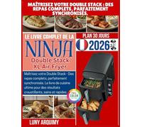 Le Livre Complet de la NINJA Double Stack XL Air Fryer: Maîtrisez votre Double Stack - Des repas complets, parfaitement synchronisés. Le livre de ... résultats croustillants, sains et rapides.