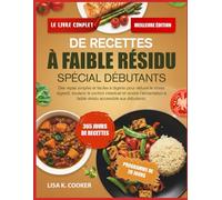 Le Livre Complet De Recettes À Faible Résidu Spécial Débutants: Des repas simples et faciles à digérer pour réduire le stress digestif, soutenir le ... à faible résidu accessible aux débutants.