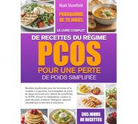 LE LIVRE COMPLET DE RECETTES DU RÉGIME PCOS POUR UNE PERTE DE POIDS SIMPLIFIÉE: Recettes équilibrantes pour les hormones et favorables à la glycémie, ... symptômes du SOPK, stimuler le métabolisme,