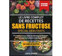 Le Livre Complet De Recettes Sans Fructose - Spécial Débutants: Des repas sans fructose, adaptés aux débutants, avec des recettes simples, des ... quotidien pour améliorer le confort digestif.