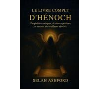 LE LIVRE COMPLET D'ENOCH: Prophéties anciennes, Écritures perdues et les secrets des Observateurs révélés