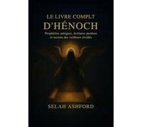 LE LIVRE COMPLET D'ENOCH: Prophéties anciennes, Écritures perdues et les secrets des Observateurs révélés