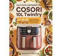 Le Livre Complet du COSORI 10L TwinFry: 400 Recettes Rapides, Faciles et Saines à la Friteuse à Air pour Toute la Famille