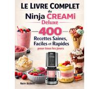 Le Livre Complet du Ninja CREAMi Deluxe: 400 Recettes Saines, Faciles et Rapides pour tous les jours