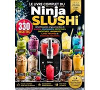 Le Livre Complet du Ninja SLUSHi : 330 recettes rafraîchissantes de slushs, milkshakes, mocktails, smoothies, limonades et boissons créatives